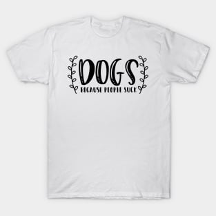 Dogs Because People Suck - Funny Dog Quotes T-Shirt